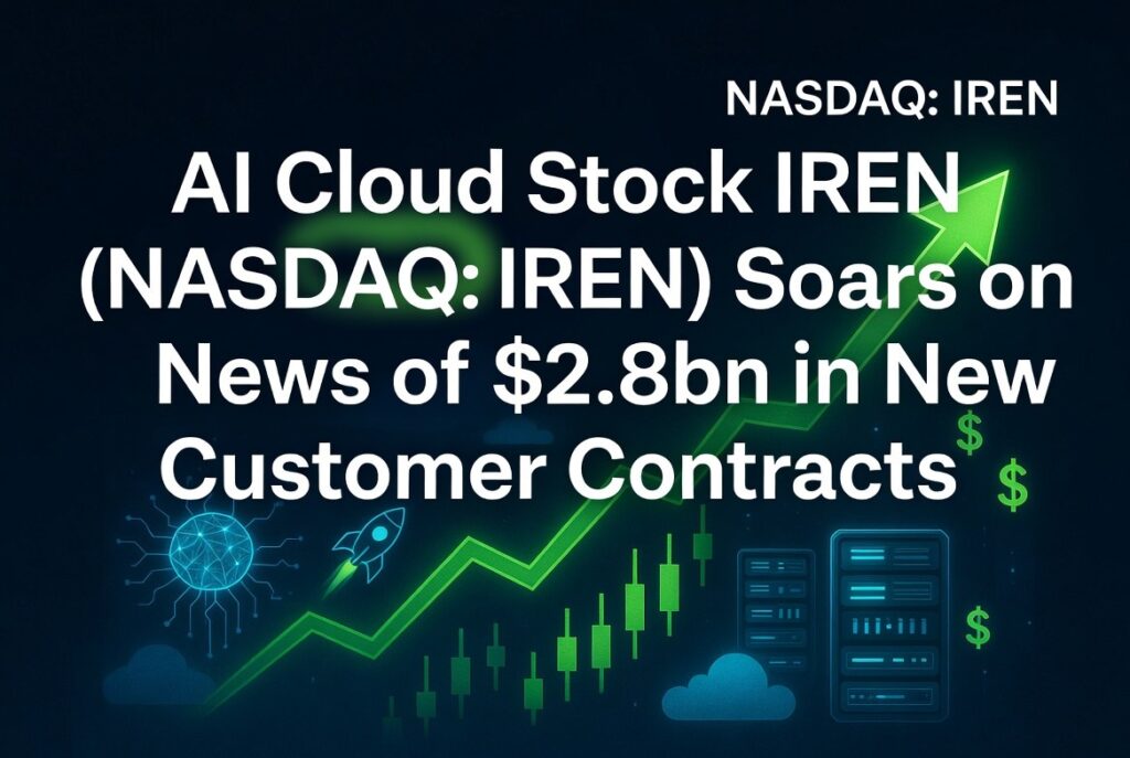 AI Cloud Stock IREN (NASDAQ: IREN) Soars on News of $2.8bn in New Customer Contracts AI Cloud Stock IREN (NASDAQ: IREN) Soars on News of $2.8bn in New Customer Contracts