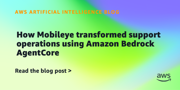 How Mobileye transformed support operations using Amazon Bedrock AgentCore How Mobileye transformed support operations using Amazon Bedrock AgentCore