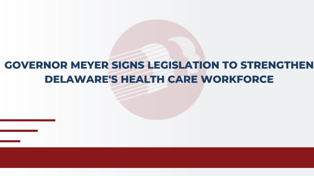 Governor Meyer Signs Legislation to Strengthen Delaware's Health Care Workforce