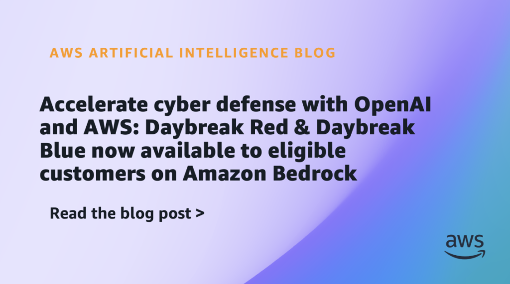 Accelerate cyber defense with OpenAI and AWS: Daybreak Red & Daybreak Blue now available to eligible customers on Amazon Bedrock Accelerate cyber defense with OpenAI and AWS: Daybreak Red & Daybreak Blue now available to eligible customers on Amazon Bedrock