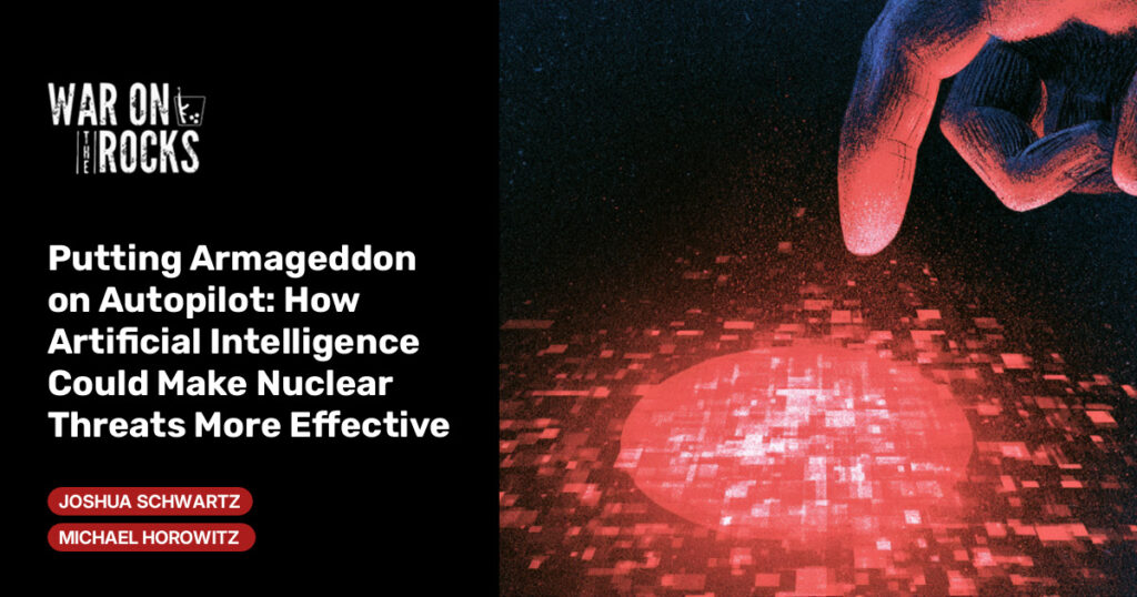 Putting Armageddon on Autopilot: How Artificial Intelligence Could Make Nuclear Threats More Effective Putting Armageddon on Autopilot: How Artificial Intelligence Could Make Nuclear Threats More Effective