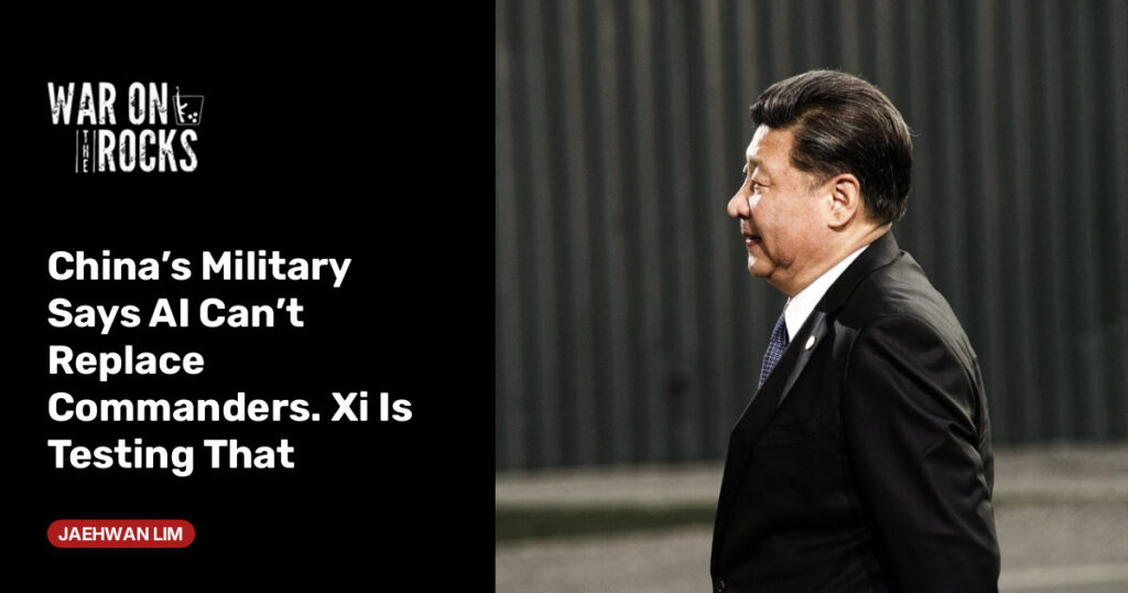 China’s Military Says AI Can’t Replace Commanders. Xi Is Testing That China’s Military Says AI Can’t Replace Commanders. Xi Is Testing That